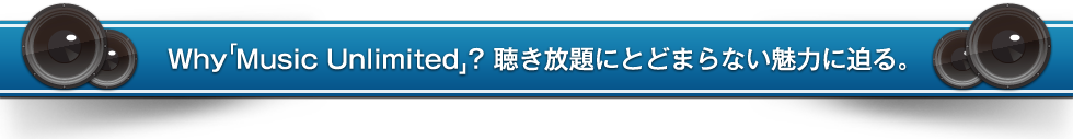 Why Music Unlimited ? 聴き放題にとどまらない魅力に迫る。