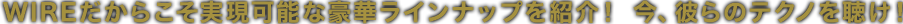 WIREだからこそ実現可能な豪華ラインナップを紹介！今、彼らのテクノを聴け！