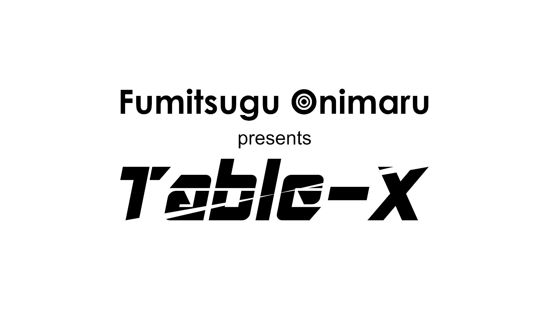 Table-X a.k.a. Fumitsugu Onimaru