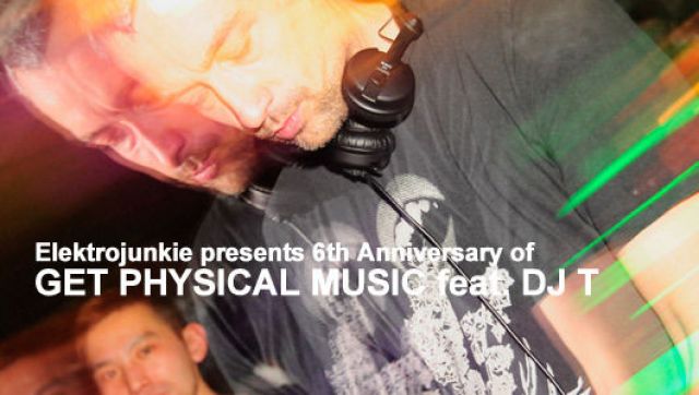 Elektrojunkie presents 6th Anniversary of GET PHYSICAL MUSIC feat. DJ T (12/30)