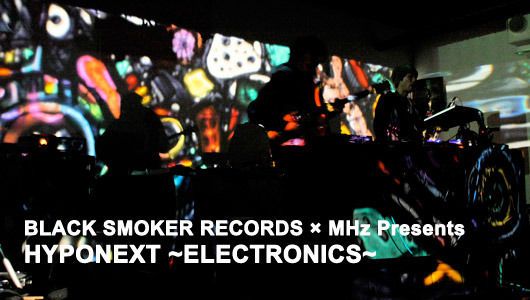 BLACK SMOKER RECORDS × MHz Presents HYPONEXT ~ELECTRONICS~(3/7)