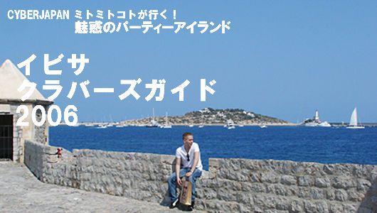 CYBERJAPAN ミトミトコトが行く！魅惑のパーティーアイランド　イビサ　クラバーズガイド　2006