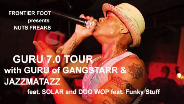 FRONTIER FOOT presents NUTS FREAKS 「GURU 7.0 TOUR With GURU of GANGSTARR & JAZZMATAZZ Feat. SOLAR and DOO WOP feat. Funky Stuff」
