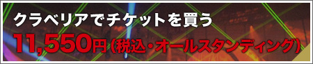 クラベリアでチケットを買う 11,550円(税込・オールスタンディング)