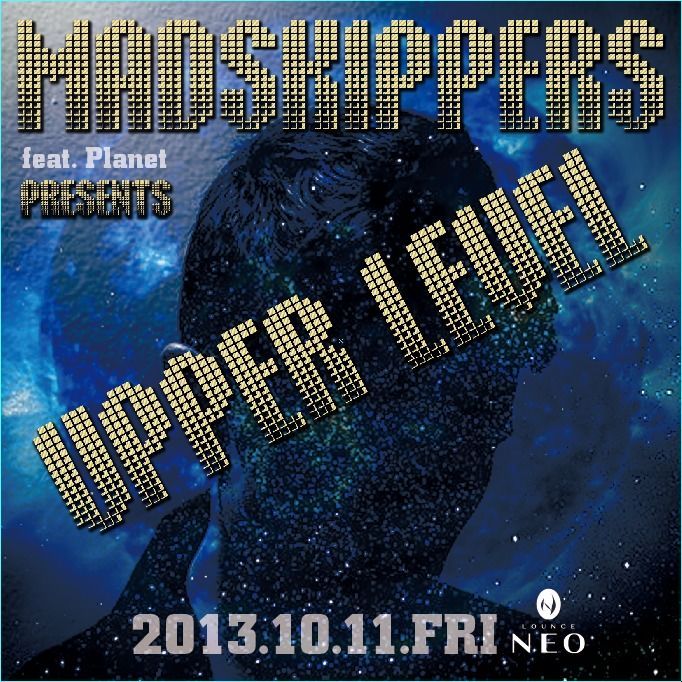 MADSKIPPERS feat.Planet presents UPPER LEVEL