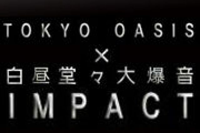 TOKYO OASIS × 白昼堂々大爆音 IMPACT