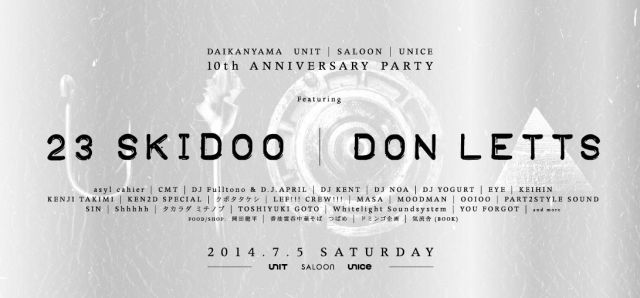 DAIKANYAMA UNIT / SALOON / UNICE 10th ANNIVERSARY PARTY Featuring: 23 SKIDOO, DON LETTS 