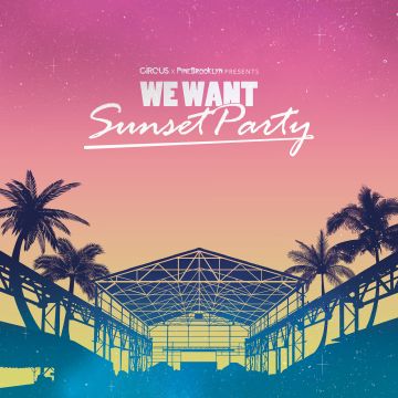 CIRCUS x PINE BROOKLYN presents WE WANT SUNSET PARTY