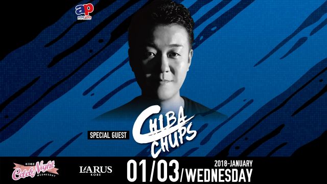 SPECIAL GUEST : CHIBA CHUPS / KOBE CELEB NIGHT