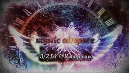 KOENJI CAVE PRESENTS  ”Mystic airspace”