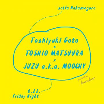 Toshiyuki Goto × TOSHIO MATSUURA × JUZU a.k.a. MOOCHY supported by bamboo