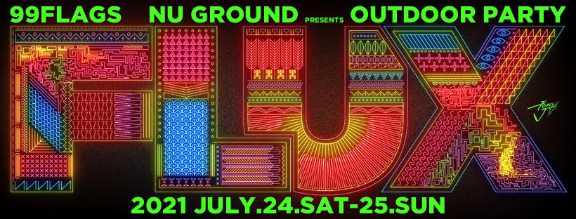 99FLAGS ＆ NU GROUND PRESENTS “FLUX” OUT DOOR PARTY (150 People Limited)