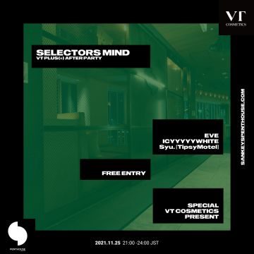 2021.11.25(thu)21-24.SELECTORS MIND - VT PLUS(+) AFTER PARTY , DJs , EVE , ICYYYYYWHITE , Syu.(TipsyMotel)